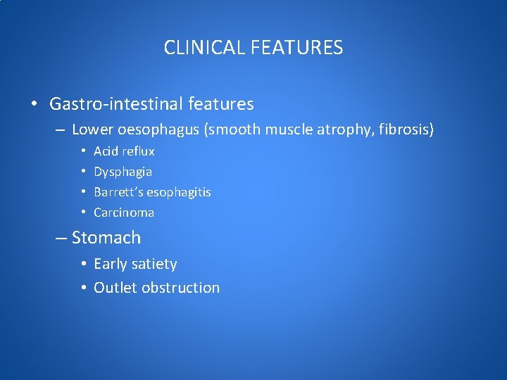 CLINICAL FEATURES • Gastro-intestinal features – Lower oesophagus (smooth muscle atrophy, fibrosis) • •
