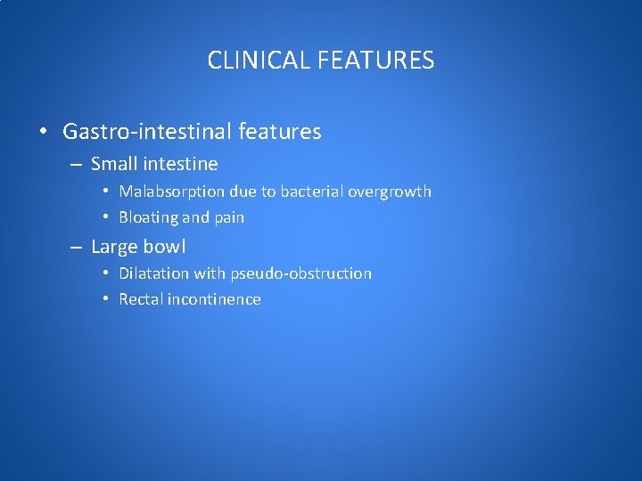 CLINICAL FEATURES • Gastro-intestinal features – Small intestine • Malabsorption due to bacterial overgrowth
