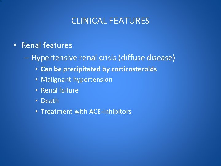 CLINICAL FEATURES • Renal features – Hypertensive renal crisis (diffuse disease) • • •
