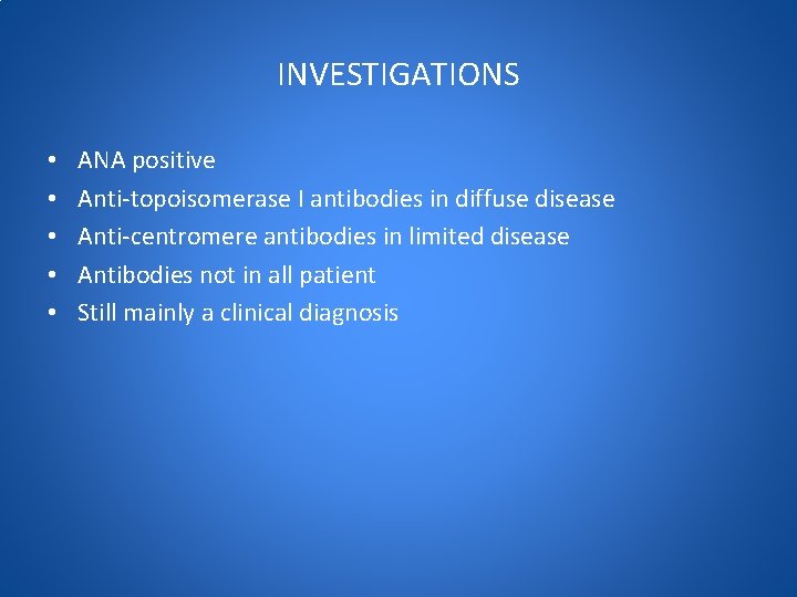 INVESTIGATIONS • • • ANA positive Anti-topoisomerase I antibodies in diffuse disease Anti-centromere antibodies