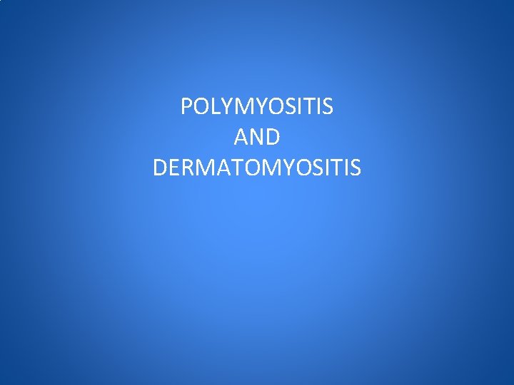 POLYMYOSITIS AND DERMATOMYOSITIS 
