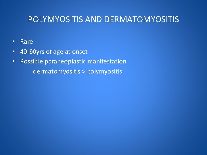 POLYMYOSITIS AND DERMATOMYOSITIS • Rare • 40 -60 yrs of age at onset •