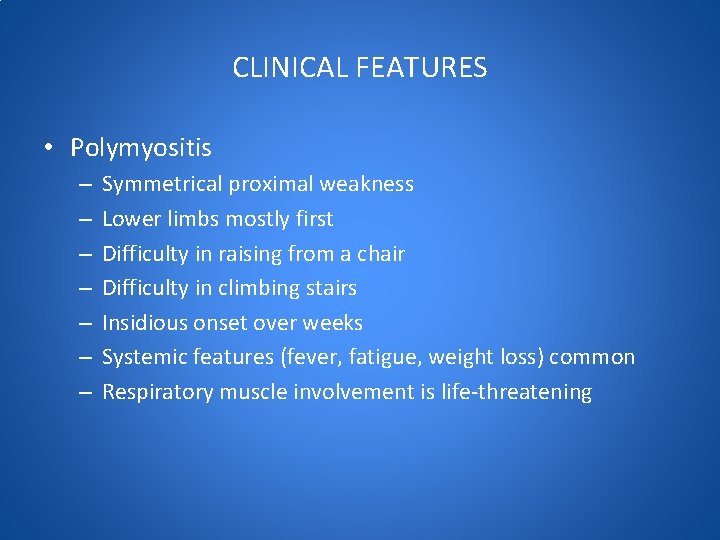 CLINICAL FEATURES • Polymyositis – – – – Symmetrical proximal weakness Lower limbs mostly