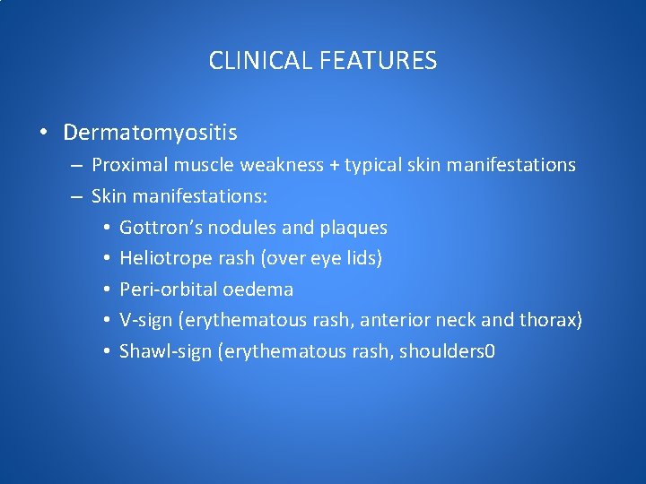 CLINICAL FEATURES • Dermatomyositis – Proximal muscle weakness + typical skin manifestations – Skin