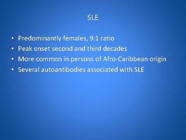 SLE • • Predominantly females, 9: 1 ratio Peak onset second and third decades