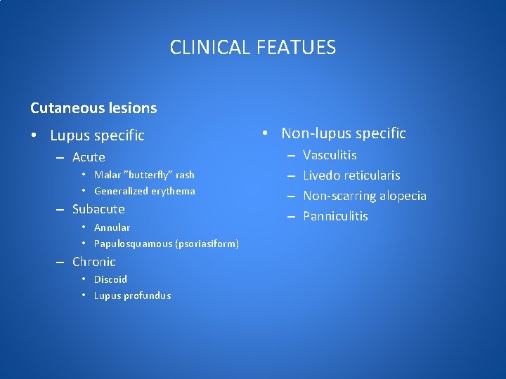 CLINICAL FEATUES Cutaneous lesions • Lupus specific – Acute • Malar ”butterfly” rash •