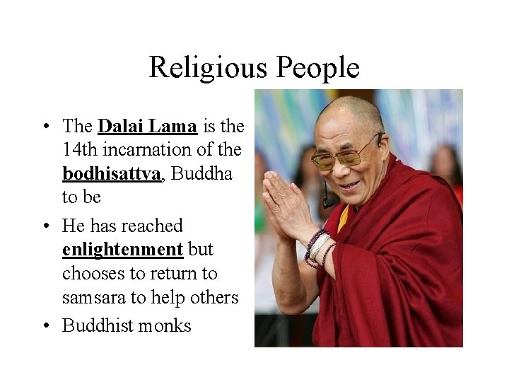 Religious People • The Dalai Lama is the 14 th incarnation of the bodhisattva,
