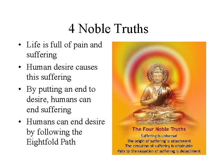4 Noble Truths • Life is full of pain and suffering • Human desire