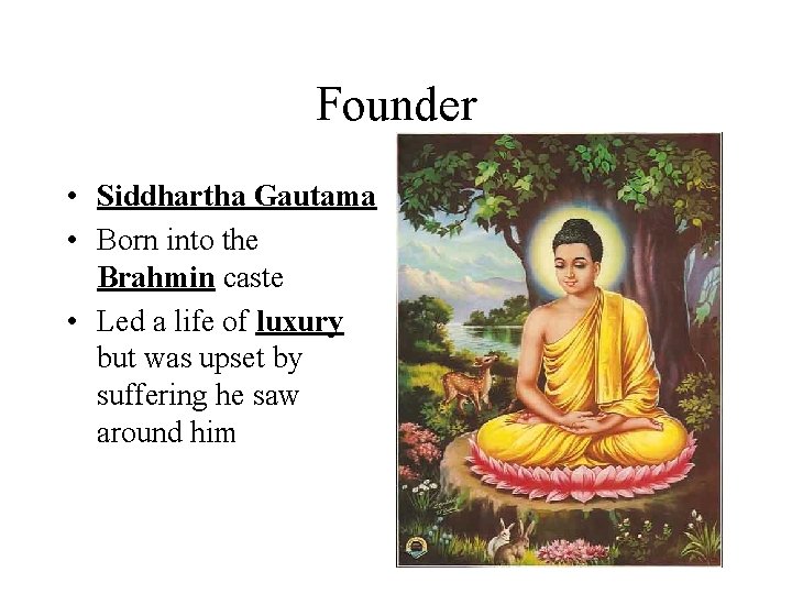 Founder • Siddhartha Gautama • Born into the Brahmin caste • Led a life