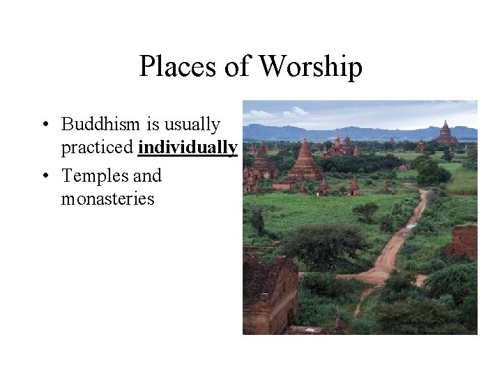 Places of Worship • Buddhism is usually practiced individually • Temples and monasteries 