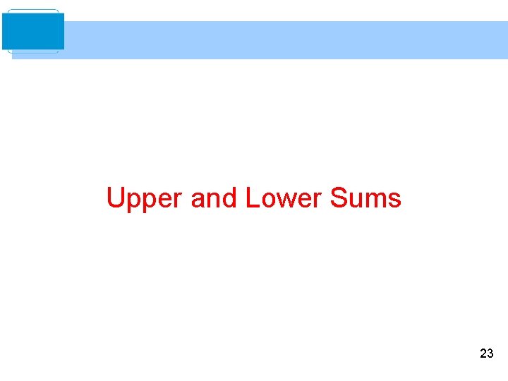 Upper and Lower Sums 23 