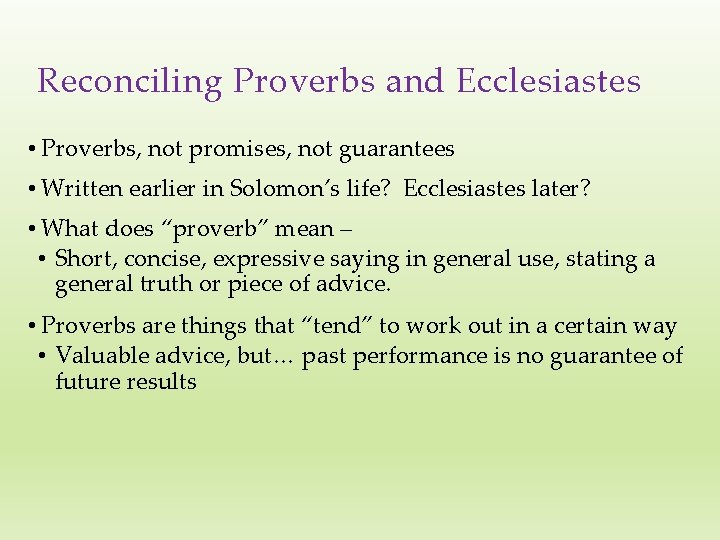 Reconciling Proverbs and Ecclesiastes • Proverbs, not promises, not guarantees • Written earlier in