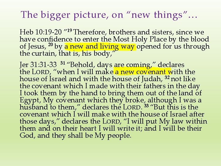 The bigger picture, on “new things”… Heb 10: 19 -20 ” 19 Therefore, brothers