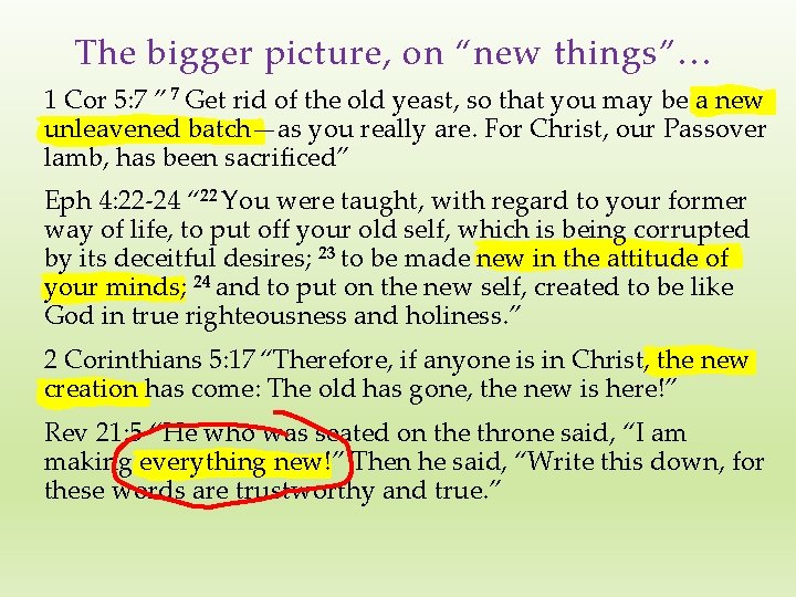 The bigger picture, on “new things”… 1 Cor 5: 7 ” 7 Get rid