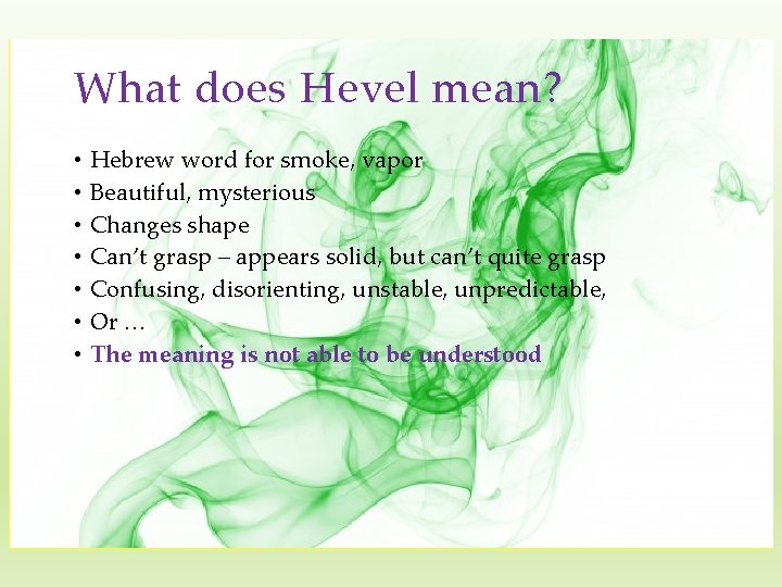What does Hevel mean? • Hebrew word for smoke, vapor • Beautiful, mysterious •