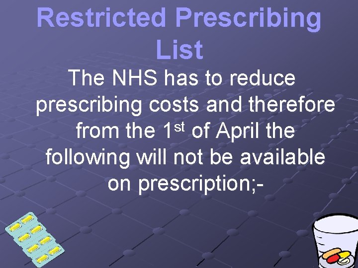 Restricted Prescribing List The NHS has to reduce prescribing costs and therefore from the