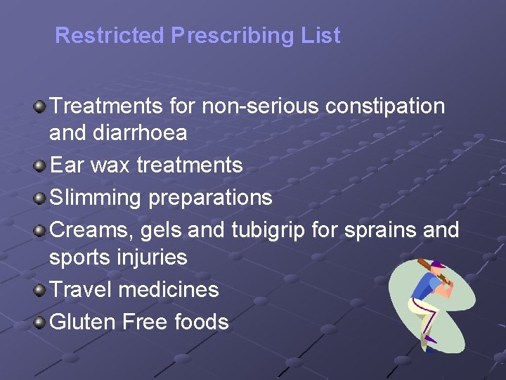 Restricted Prescribing List Treatments for non-serious constipation and diarrhoea Ear wax treatments Slimming preparations