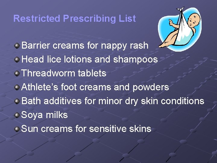 Restricted Prescribing List Barrier creams for nappy rash Head lice lotions and shampoos Threadworm
