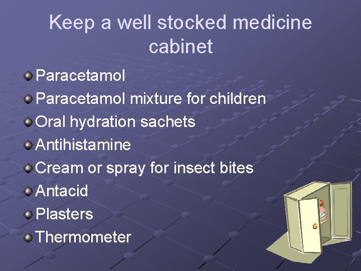 Keep a well stocked medicine cabinet Paracetamol mixture for children Oral hydration sachets Antihistamine