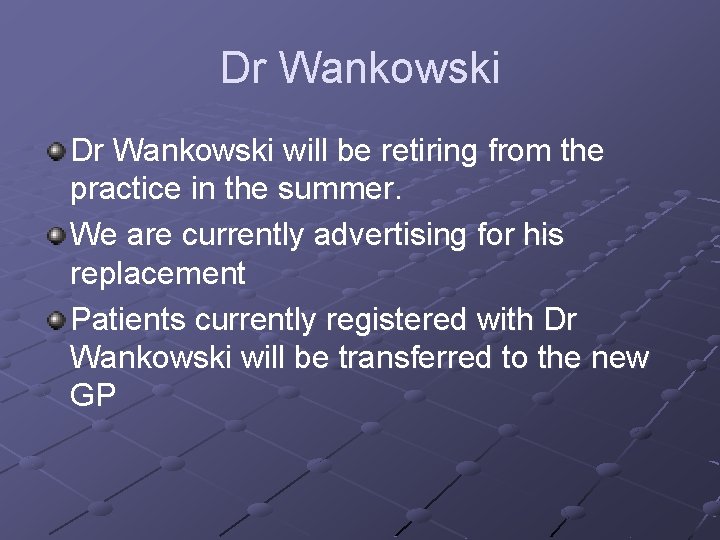 Dr Wankowski will be retiring from the practice in the summer. We are currently