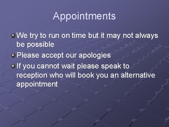 Appointments We try to run on time but it may not always be possible