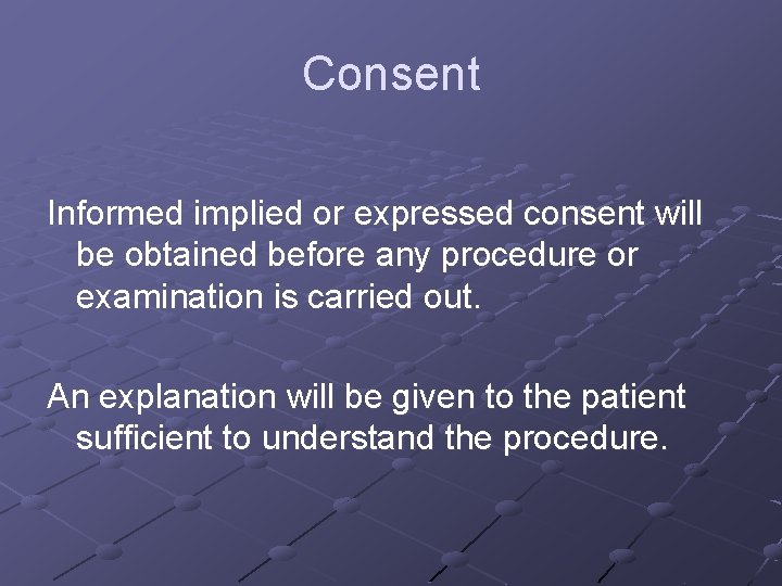 Consent Informed implied or expressed consent will be obtained before any procedure or examination