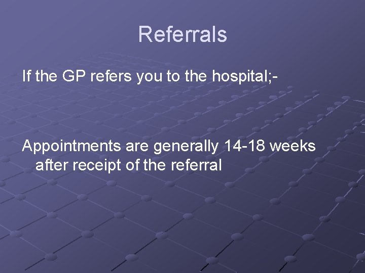 Referrals If the GP refers you to the hospital; - Appointments are generally 14