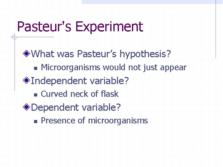 Pasteur's Experiment What was Pasteur’s hypothesis? n Microorganisms would not just appear Independent variable?