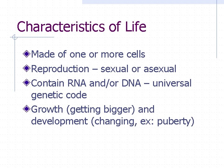 Characteristics of Life Made of one or more cells Reproduction – sexual or asexual