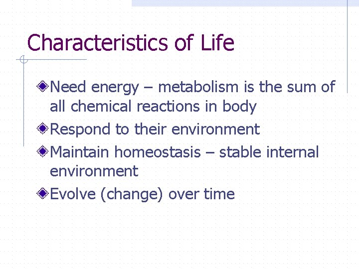 Characteristics of Life Need energy – metabolism is the sum of all chemical reactions