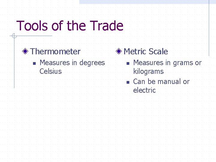 Tools of the Trade Thermometer n Measures in degrees Celsius Metric Scale n n