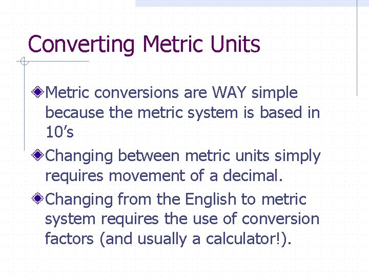 Converting Metric Units Metric conversions are WAY simple because the metric system is based