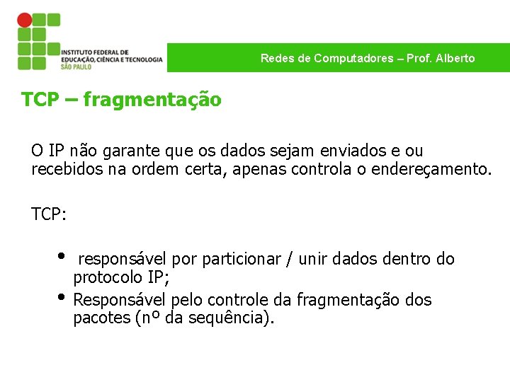 Redes de Computadores – Prof. Alberto TCP – fragmentação O IP não garante que