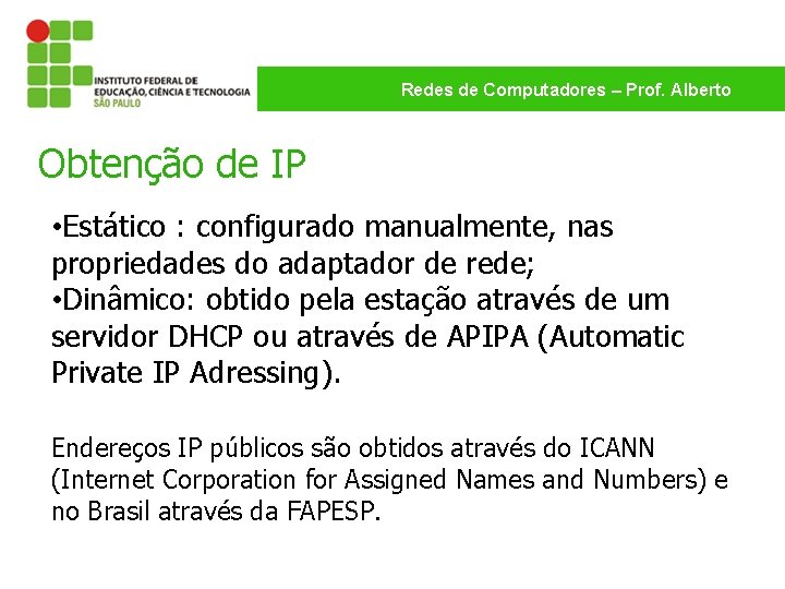 Redes de Computadores – Prof. Alberto Obtenção de IP • Estático : configurado manualmente,