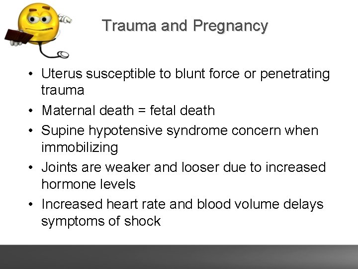 Trauma and Pregnancy • Uterus susceptible to blunt force or penetrating trauma • Maternal