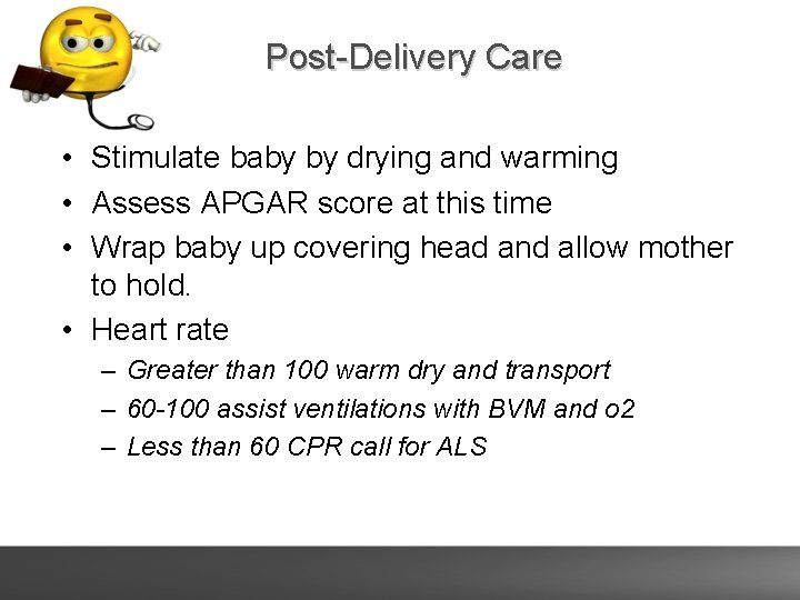 Post-Delivery Care • Stimulate baby by drying and warming • Assess APGAR score at