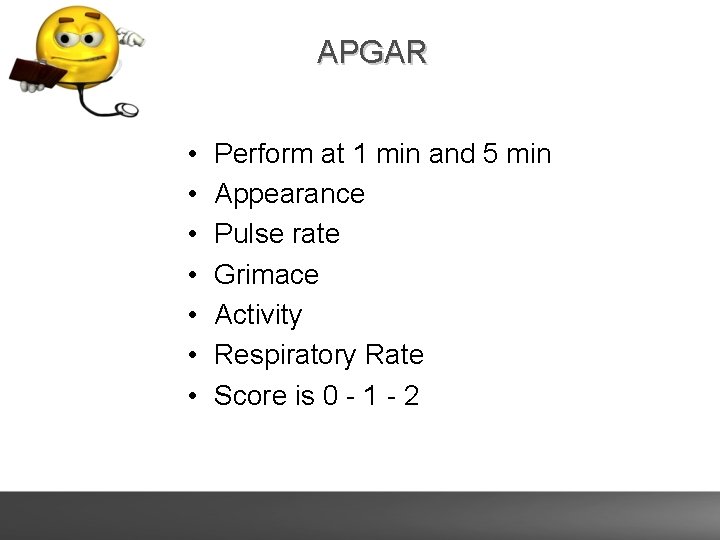 APGAR • • Perform at 1 min and 5 min Appearance Pulse rate Grimace