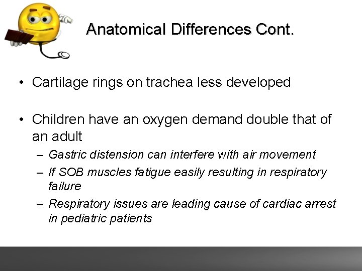 Anatomical Differences Cont. • Cartilage rings on trachea less developed • Children have an