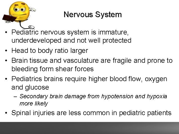 Nervous System • Pediatric nervous system is immature, underdeveloped and not well protected •