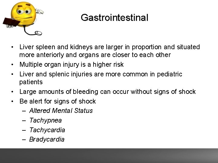 Gastrointestinal • Liver spleen and kidneys are larger in proportion and situated more anteriorly