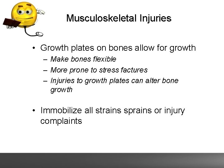 Musculoskeletal Injuries • Growth plates on bones allow for growth – Make bones flexible