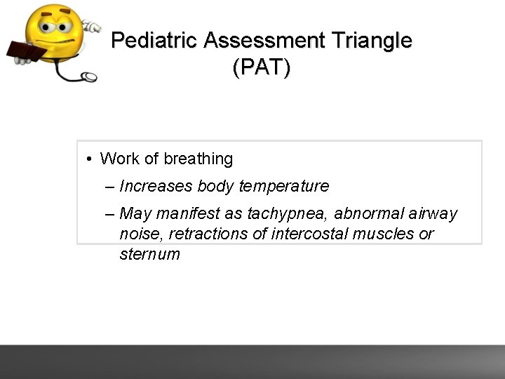 Pediatric Assessment Triangle (PAT) • Work of breathing – Increases body temperature – May