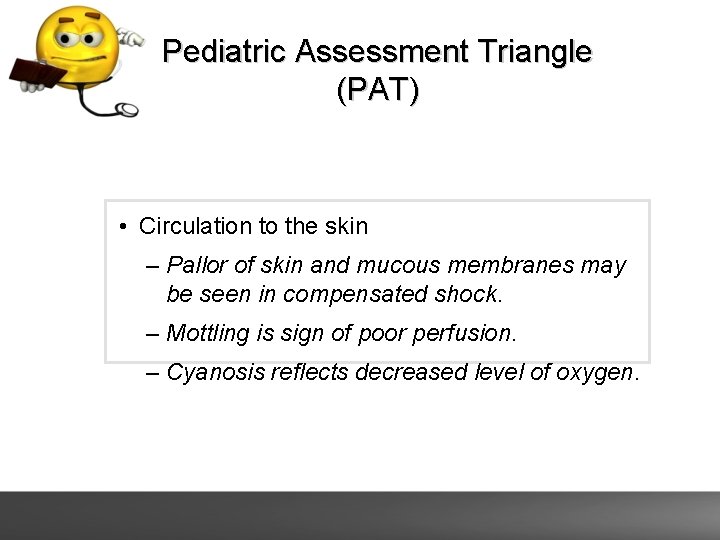 Pediatric Assessment Triangle (PAT) • Circulation to the skin – Pallor of skin and