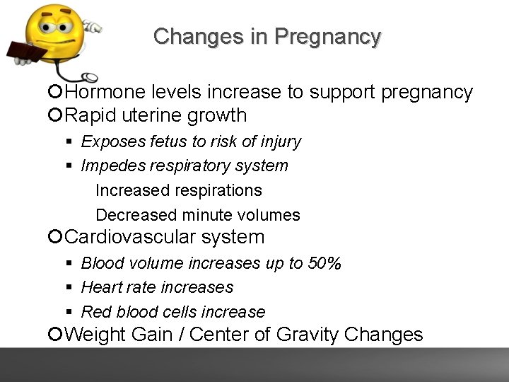 Changes in Pregnancy Hormone levels increase to support pregnancy Rapid uterine growth Exposes fetus