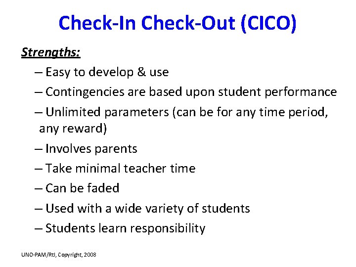 Check-In Check-Out (CICO) Strengths: – Easy to develop & use – Contingencies are based