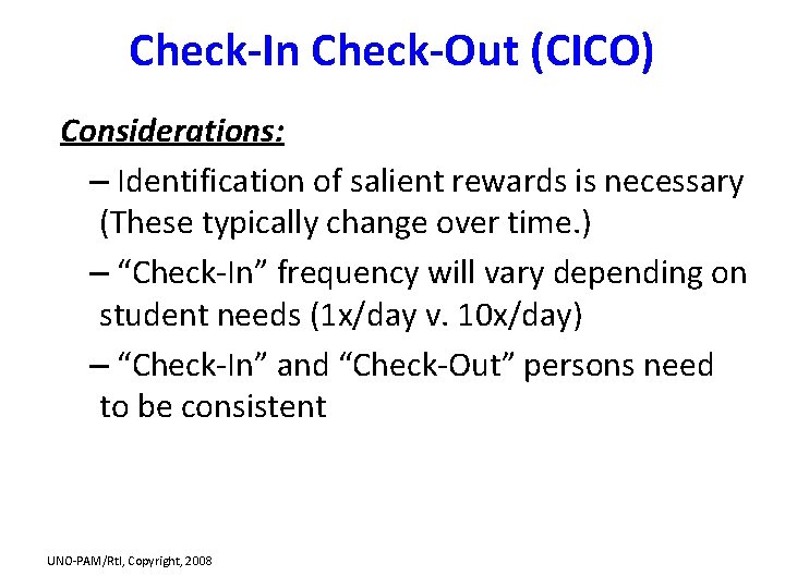 Check-In Check-Out (CICO) Considerations: – Identification of salient rewards is necessary (These typically change