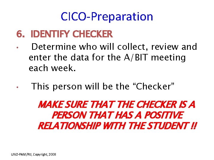 CICO-Preparation 6. IDENTIFY CHECKER • Determine who will collect, review and enter the data