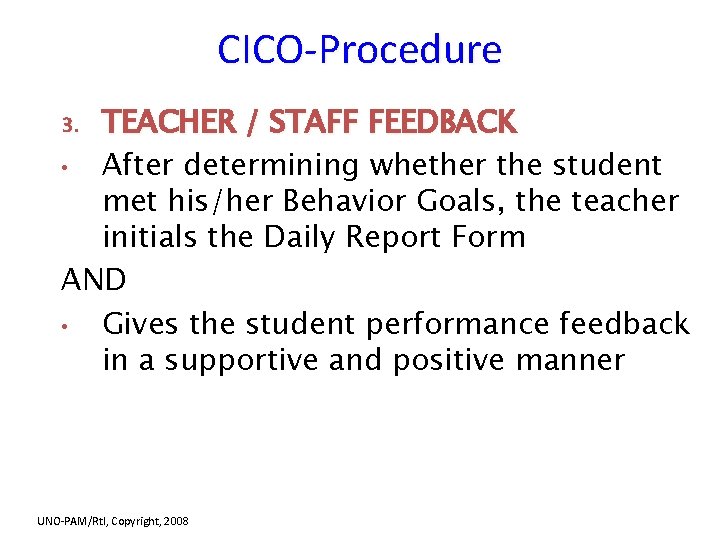 CICO-Procedure TEACHER / STAFF FEEDBACK • After determining whether the student met his/her Behavior