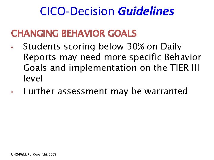 CICO-Decision Guidelines CHANGING BEHAVIOR GOALS • Students scoring below 30% on Daily Reports may