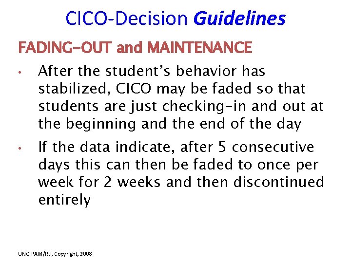 CICO-Decision Guidelines FADING-OUT and MAINTENANCE • • After the student’s behavior has stabilized, CICO